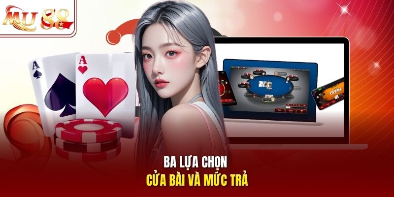 Ba lựa chọn cửa bài và mức trả