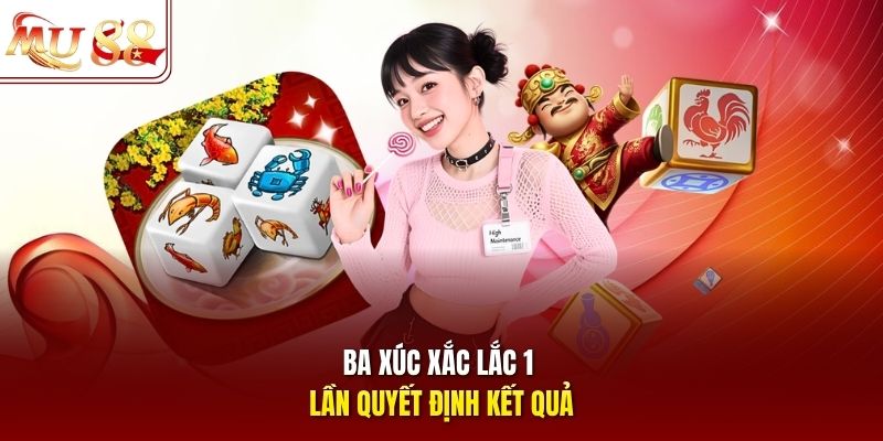 Ba xúc xắc lắc 1 lần quyết định kết quả