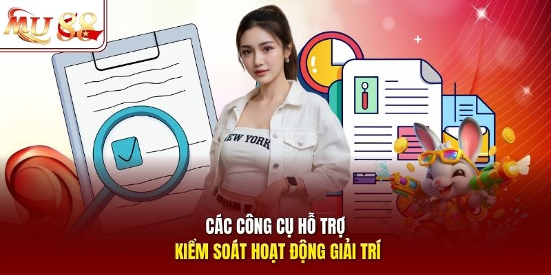 Các công cụ hỗ trợ kiểm soát hoạt động giải trí Các công cụ hỗ trợ kiểm soát hoạt động giải trí