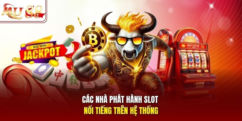 Các nhà phát hành slot nổi tiếng trên hệ thống