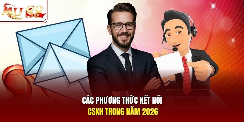 Các phương thức kết nối CSKH trong năm 2026
