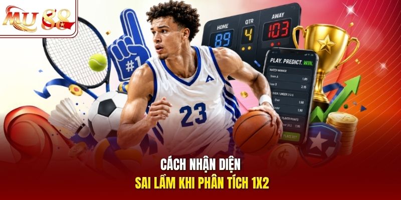 Cách nhận diện sai lầm khi phân tích 1X2 Cách nhận diện sai lầm khi phân tích 1X2