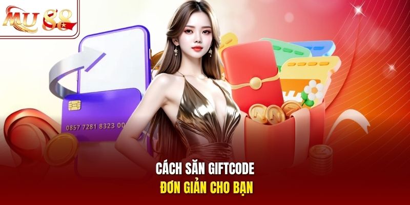 Cách săn giftcode đơn giản cho bạn