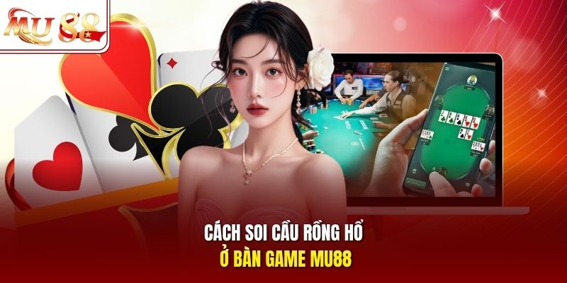 Cách soi cầu rồng hổ ở bàn game mu88
