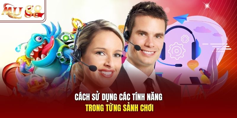 Cách sử dụng các tính năng trong từng sảnh chơi