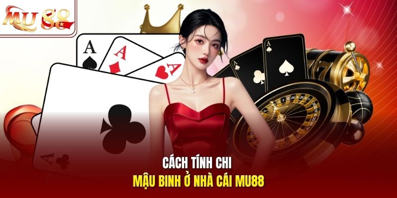 Cách tính chi Mậu Binh ở nhà cái mu88