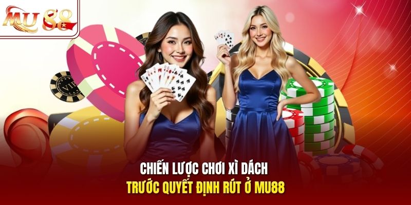 Chiến lược chơi xì dách trước quyết định rút ở mu88
