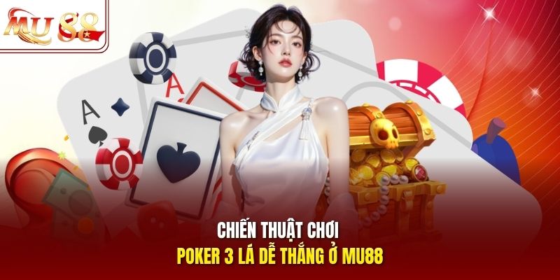 Chiến thuật chơi poker 3 lá dễ thắng ở mu88