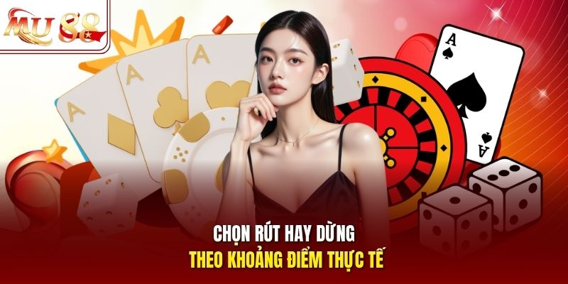 Chọn rút hay dừng theo khoảng điểm thực tế