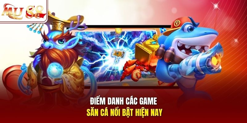 Điểm danh các game săn cá nổi bật hiện nay Điểm danh các game săn cá nổi bật hiện nay