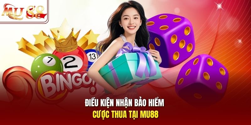Điều kiện nhận bảo hiểm cược thua tại mu88