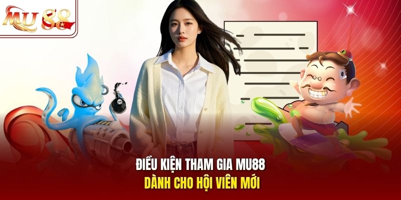 Điều kiện tham gia mu88 dành cho hội viên mới Điều kiện tham gia mu88 dành cho hội viên mới
