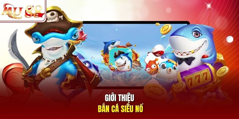 Giới thiệu bắn cá Siêu Nổ Giới thiệu bắn cá Siêu Nổ