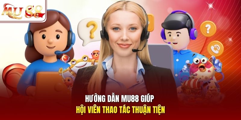 Hướng dẫn mu88 giúp hội viên thao tác thuận tiện