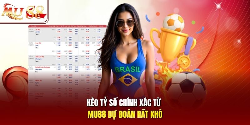 Kèo tỷ số chính xác từ mu88 dự đoán rất khó