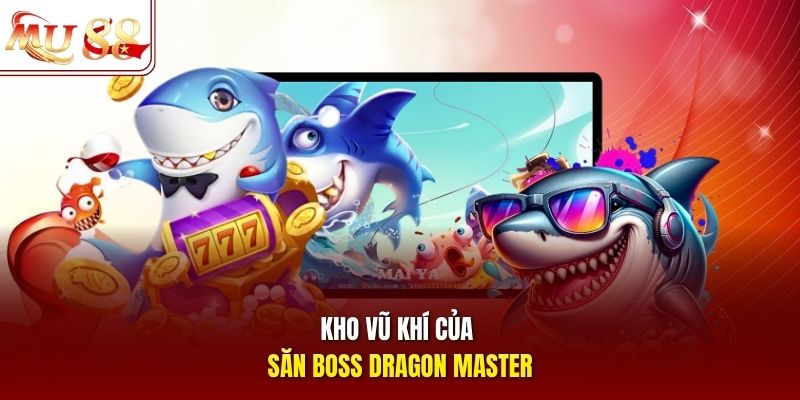 Kho vũ khí của săn boss Dragon Master