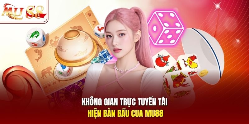Không gian trực tuyến tái hiện bàn bầu cua mu88