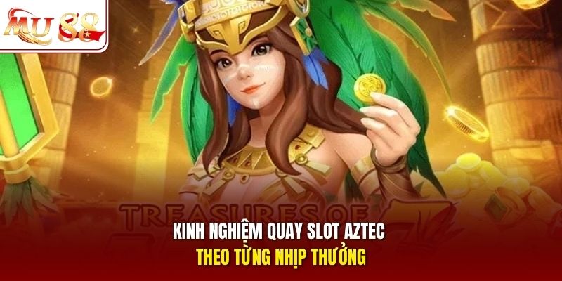 Kinh nghiệm quay slot Aztec theo từng nhịp thưởng Kinh nghiệm quay slot Aztec theo từng nhịp thưởng