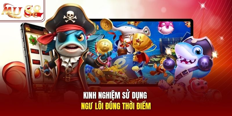 Kinh nghiệm sử dụng ngư lôi đúng thời điểm Kinh nghiệm sử dụng ngư lôi đúng thời điểm