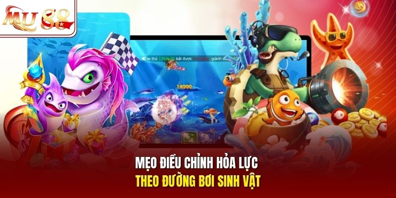 Mẹo điều chỉnh hỏa lực theo đường bơi sinh vật