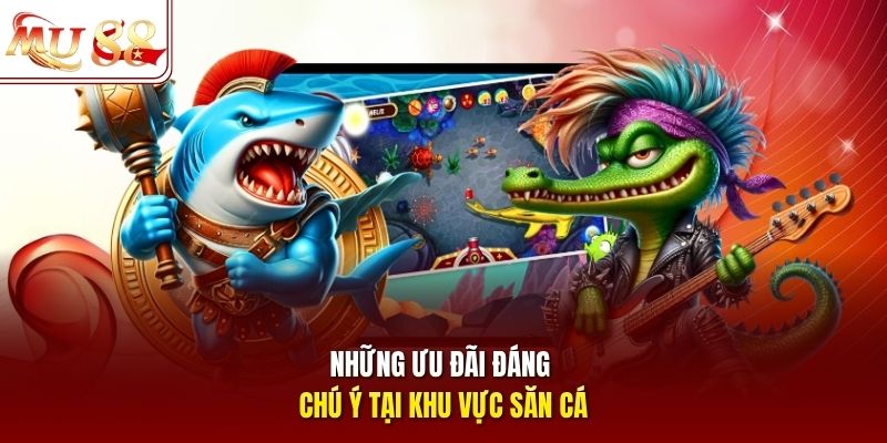 Những ưu đãi đáng chú ý tại khu vực săn cá Những ưu đãi đáng chú ý tại khu vực săn cá