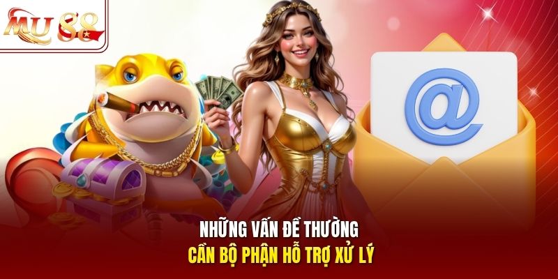 Những vấn đề thường cần bộ phận hỗ trợ xử lý