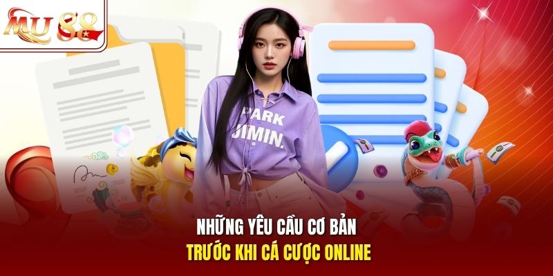 Những yêu cầu cơ bản trước khi cá cược online Những yêu cầu cơ bản trước khi cá cược online