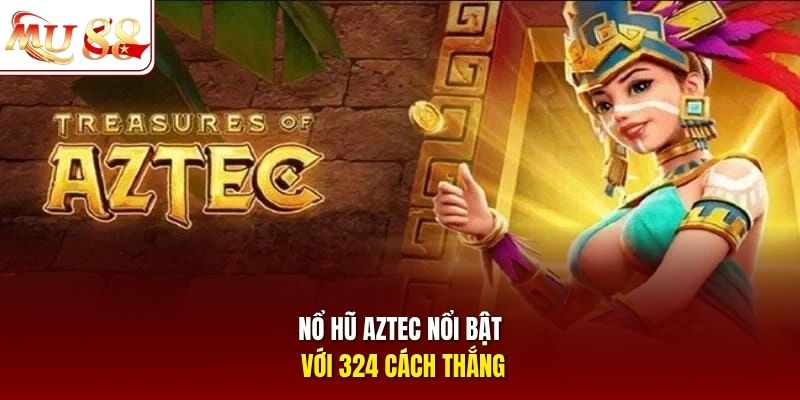 Nổ hũ Aztec nổi bật với 324 cách thắng Nổ hũ Aztec nổi bật với 324 cách thắng