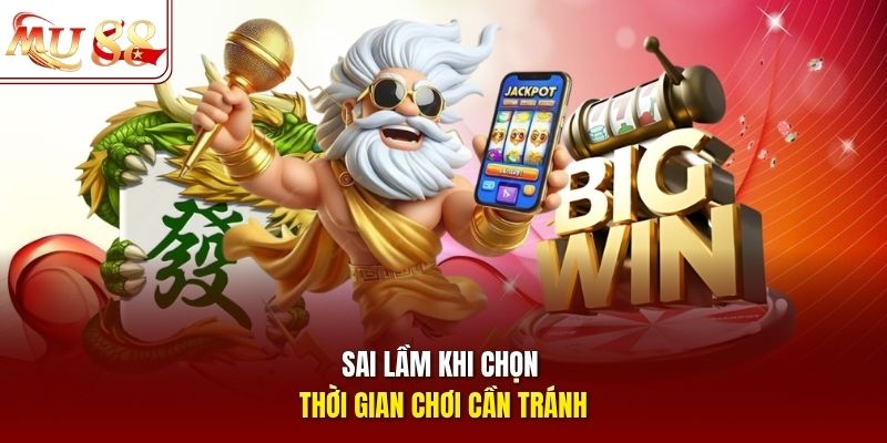 Sai lầm khi chọn thời gian chơi cần tránh Sai lầm khi chọn thời gian chơi cần tránh