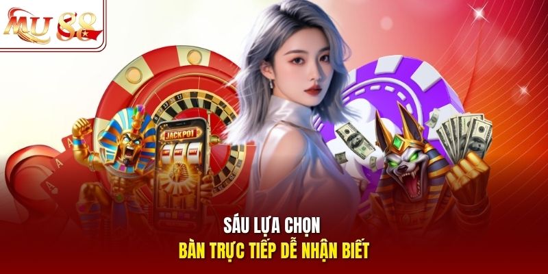 Sáu lựa chọn bàn trực tiếp dễ nhận biết