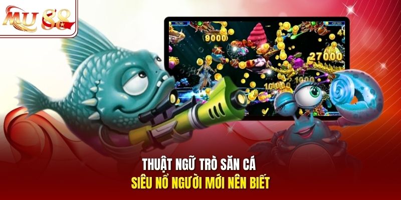 Thuật ngữ trò săn cá Siêu Nổ người mới nên biết Thuật ngữ trò săn cá Siêu Nổ người mới nên biết