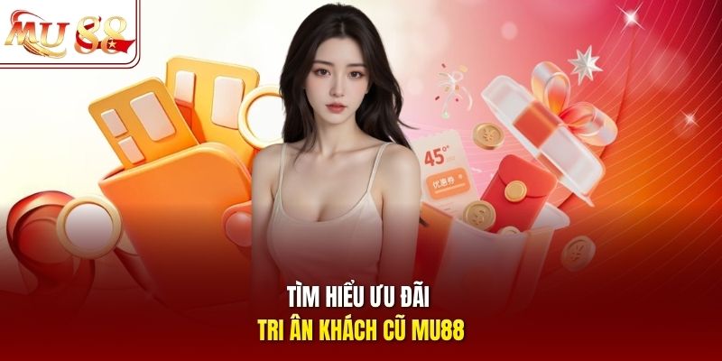 Tìm hiểu ưu đãi tri ân khách cũ mu88