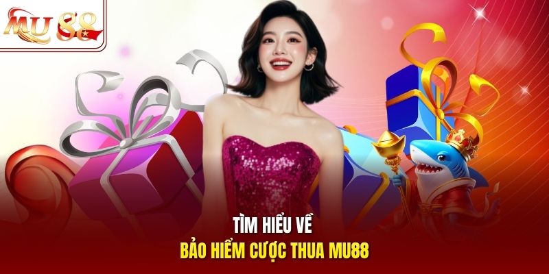 Tìm hiểu về bảo hiểm cược thua mu88