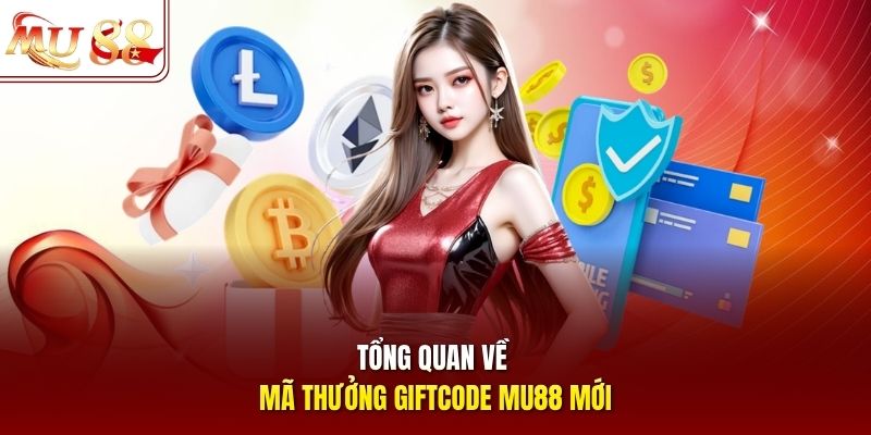 Tổng quan về mã thưởng giftcode mu88 mới