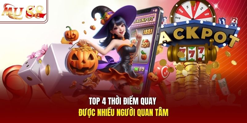 Top 4 thời điểm quay được nhiều người quan tâm Top 4 thời điểm quay được nhiều người quan tâm