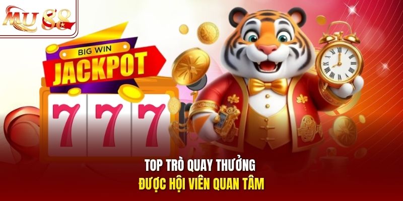 Top trò quay thưởng được hội viên quan tâm