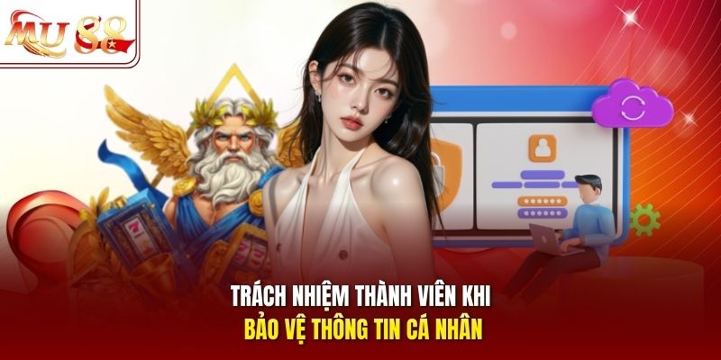 Trách nhiệm thành viên khi bảo vệ thông tin cá nhân