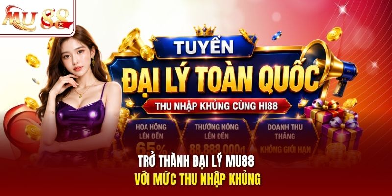 Trở thành đại lý MU88 với mức thu nhập khủng Trở thành đại lý MU88 với mức thu nhập khủng