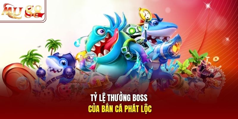 Tỷ lệ thưởng boss của bắn cá Phát Lộc Tỷ lệ thưởng boss của bắn cá Phát Lộc
