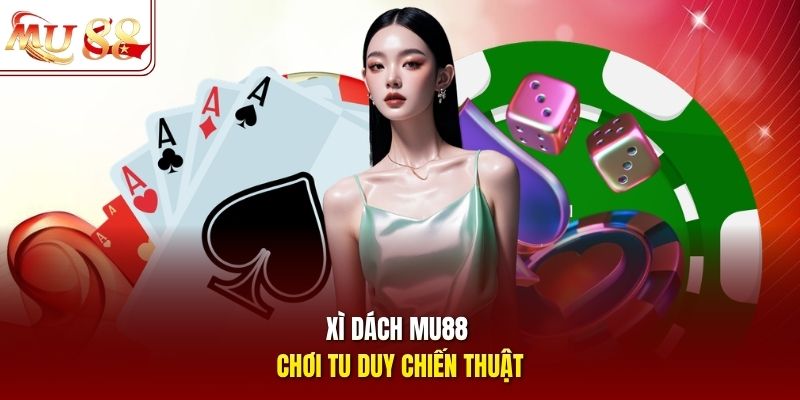 Xì dách mu88 chơi tu duy chiến thuật Xì dách mu88 chơi tu duy chiến thuật