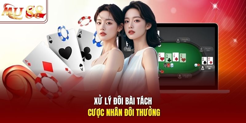 Xử lý đôi bài tách cược nhân đôi thưởng