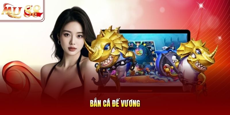 Bắn cá Đế Vương Bắn cá Đế Vương