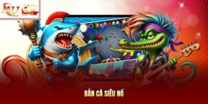 Bắn cá Siêu Nổ