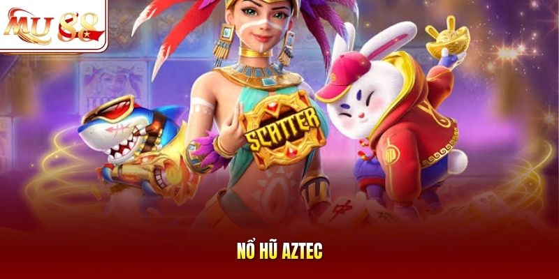 Nổ hũ Aztec Nổ hũ Aztec