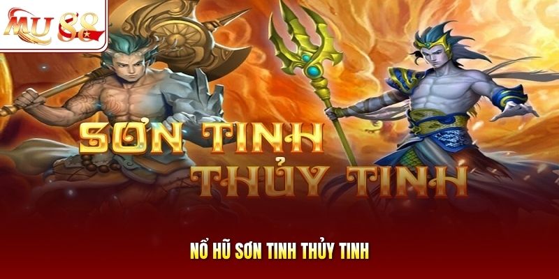 Nổ hũ Sơn Tinh Thủy Tinh
